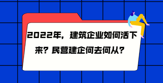 2022年，建筑企業(yè)如何活下來？民營建企何去何從？