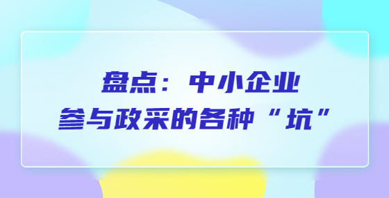 盤(pán)點(diǎn)：中小企業(yè)參與政采的各種“坑”