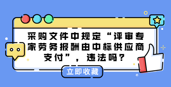 采購文件中規(guī)定“評審專家勞務(wù)報酬由中標(biāo)供應(yīng)商支付”，違法嗎？