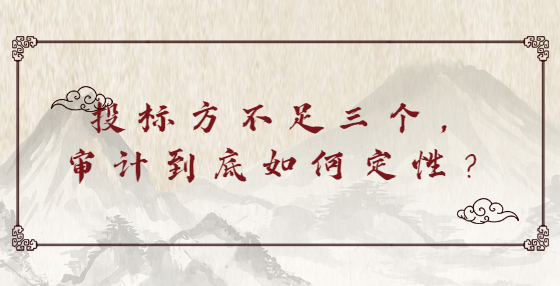 投標方不足三個，審計到底如何定性？