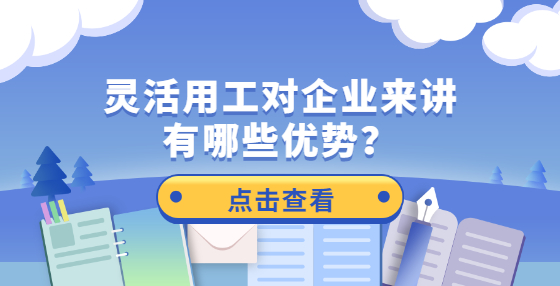 靈活用工對企業(yè)來講有哪些優(yōu)勢？