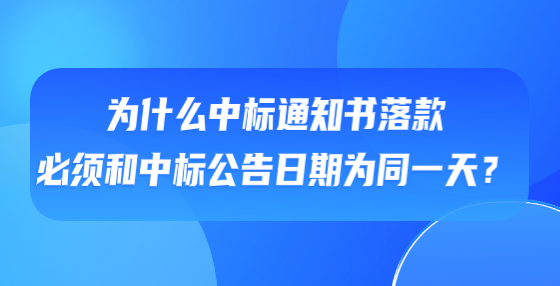 為什么中標通知書落款必須和中標公告日期為同一天？