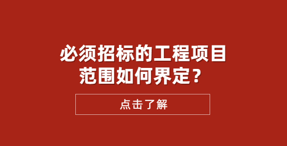 必須招標(biāo)的工程項目范圍如何界定？