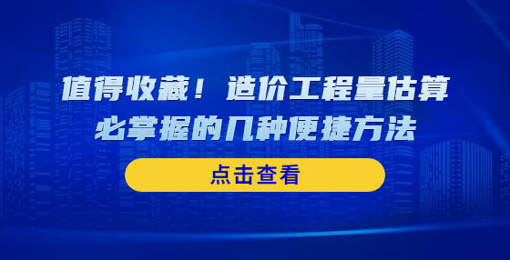 值得收藏！造價工程量估算必掌握的幾種便捷方法