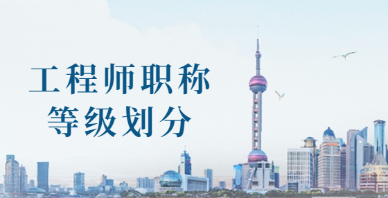 工程師職稱等級(jí)是怎么劃分的？