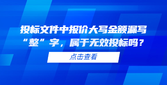 投標(biāo)文件中報(bào)價(jià)大寫(xiě)金額漏寫(xiě)“整”字，屬于無(wú)效投標(biāo)嗎？