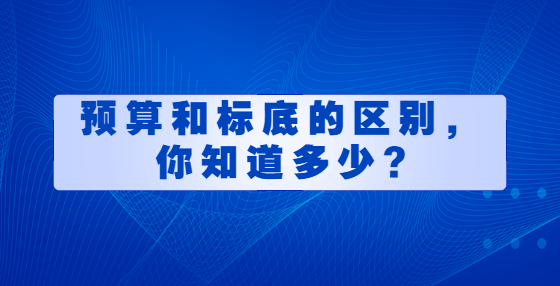 預(yù)算和標底的區(qū)別，你知道多少?