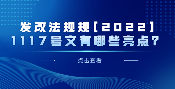 發(fā)改法規(guī)規(guī)[2022]1117號(hào)文有哪些亮點(diǎn)？