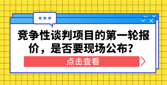 競爭性談判項(xiàng)目的第一輪報(bào)價(jià)，是否要現(xiàn)場公布？