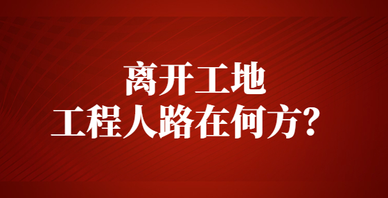 離開(kāi)工地，工程人路在何方？