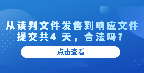 從談判文件發(fā)售到響應(yīng)文件提交共4 天，合法嗎？