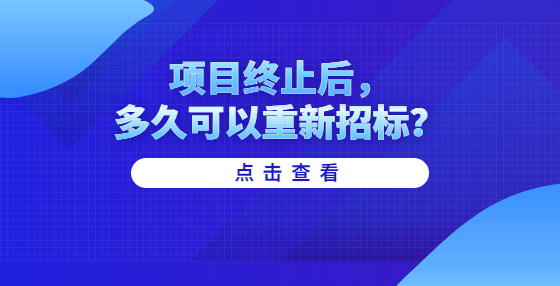 項(xiàng)目終止后，多久可以重新招標(biāo)？