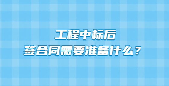 工程中標后簽合同需要準備什么？