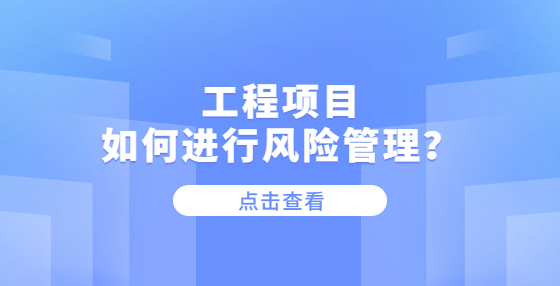 工程項目如何進行風(fēng)險管理？