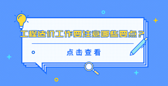 工程造價工作要注意哪些要點？