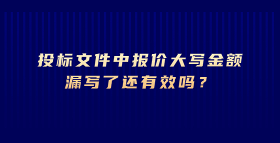 投標(biāo)文件中報(bào)價(jià)大寫(xiě)金額漏寫(xiě)了還有效嗎？