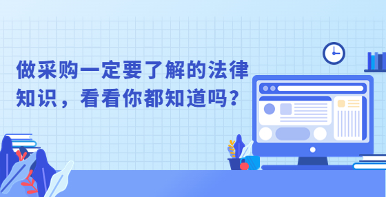 做采購一定要了解的法律知識，看看你都知道嗎？