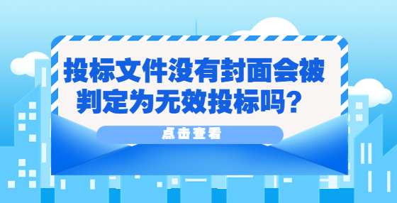 ?投標(biāo)文件沒(méi)有封面會(huì)被判定為無(wú)效投標(biāo)嗎？