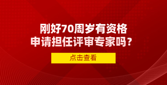 剛好70周歲有資格申請擔(dān)任評審專家嗎？