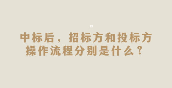 中標(biāo)后，招標(biāo)方和投標(biāo)方操作流程分別是什么？