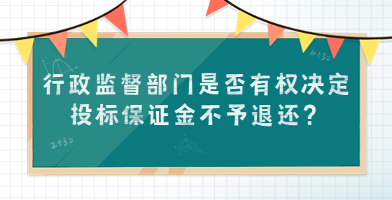 行政監(jiān)督部門是否有權(quán)決定投標(biāo)保證金不予退還？
