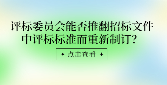 評標(biāo)委員會能否推翻招標(biāo)文件中評標(biāo)標(biāo)準(zhǔn)而重新制訂？