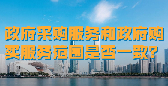 政府采購(gòu)服務(wù)和政府購(gòu)買服務(wù)范圍是否一致？