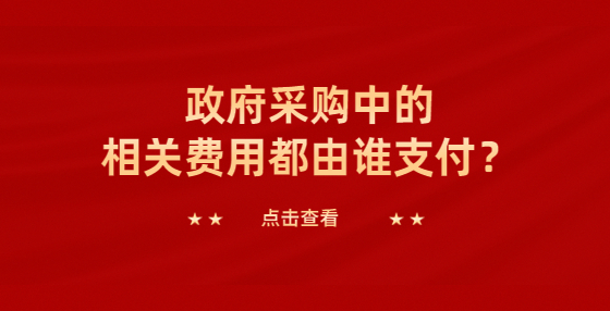 政府采購中的相關(guān)費(fèi)用都由誰支付？