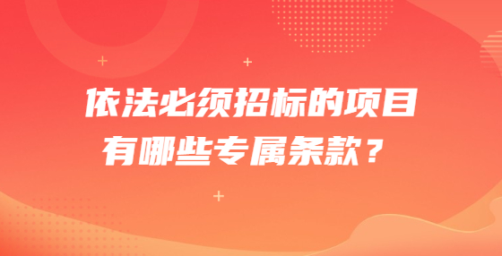 依法必須招標的項目有哪些專屬條款？