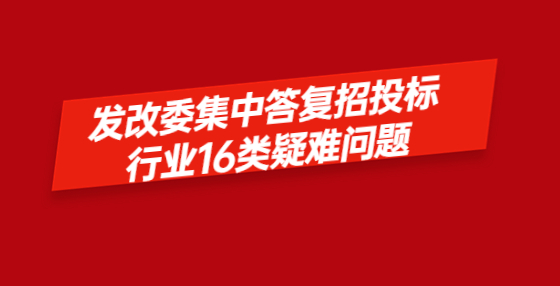 發(fā)改委集中答復(fù)招投標行業(yè)16類疑難問題
