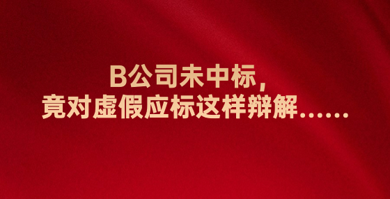 B公司未中標(biāo)，竟對虛假應(yīng)標(biāo)這樣辯解……
