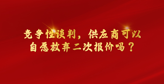 ?競爭性談判，供應商可以自愿放棄二次報價嗎？