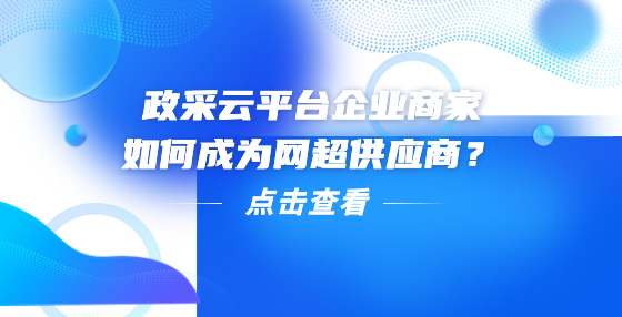 政采云平臺(tái)企業(yè)商家如何成為網(wǎng)超供應(yīng)商？