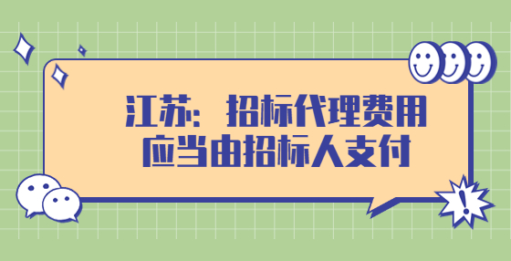 江蘇：招標代理費用應當由招標人支付