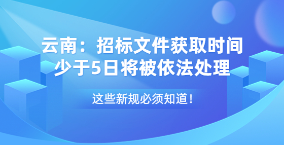 云南：招標(biāo)文件獲取時(shí)間少于5日將被依法處理