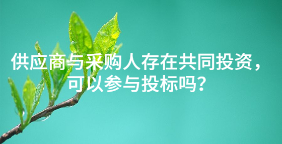 供應(yīng)商與采購人存在共同投資，可以參與投標(biāo)嗎？