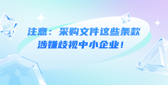 注意：采購文件這些條款涉嫌歧視中小企業(yè)！