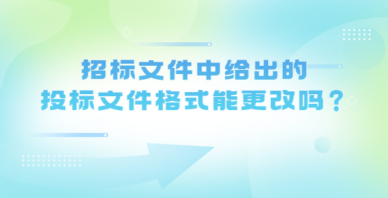 招標(biāo)文件中給出的投標(biāo)文件格式能更改嗎？