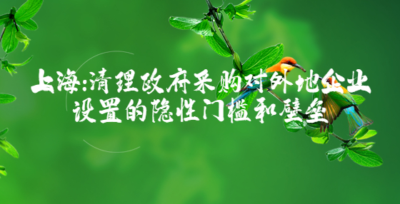 上海：清理政府采購對外地企業(yè)設置的隱性門檻和壁壘