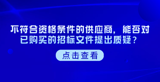 不符合資格條件的供應(yīng)商，能否對(duì)已購買的招標(biāo)文件提出質(zhì)疑？