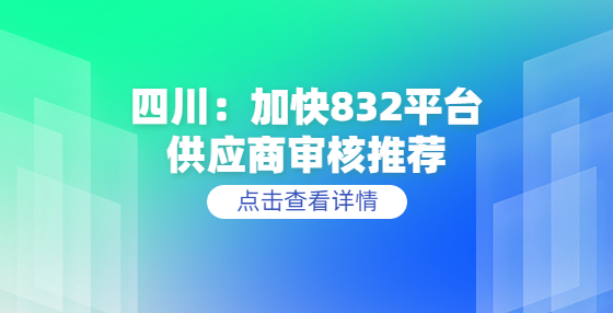 四川：加快832平臺供應(yīng)商審核推薦