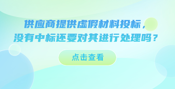 供應(yīng)商提供虛假材料投標(biāo)，沒有中標(biāo)還要對其進行處理嗎？