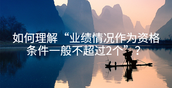 如何理解“業(yè)績情況作為資格條件一般不超過2個”？