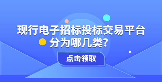 現(xiàn)行電子招標(biāo)投標(biāo)交易平臺(tái)分為哪幾類？