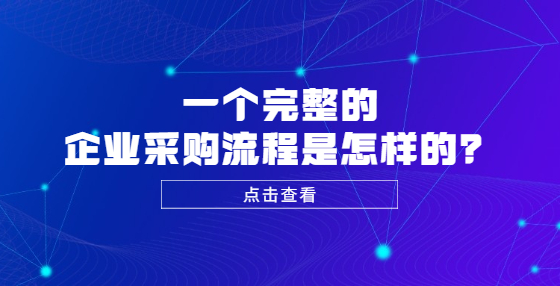 ??一個完整的企業(yè)采購流程是怎樣的？