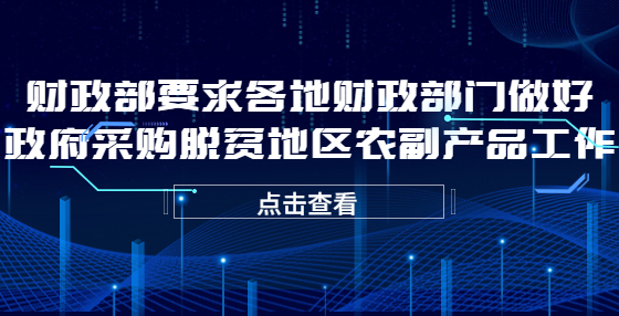 財(cái)政部要求各地財(cái)政部門(mén)做好政府采購(gòu)脫貧地區(qū)農(nóng)副產(chǎn)品工作