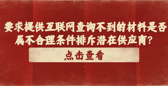 要求提供互聯(lián)網(wǎng)查詢不到的材料是否屬不合理條件排斥潛在供應商？