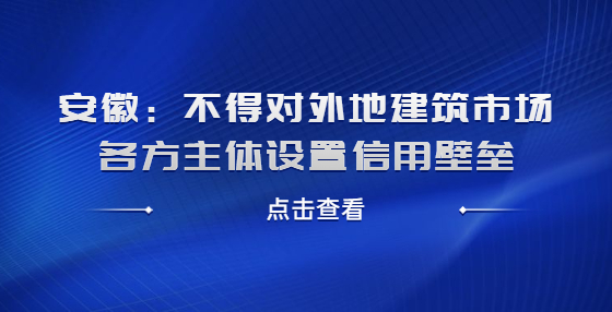 安徽：不得對外地建筑市場各方主體設(shè)置信用壁壘