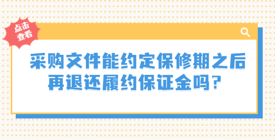 采購文件能約定保修期之后再退還履約保證金嗎？