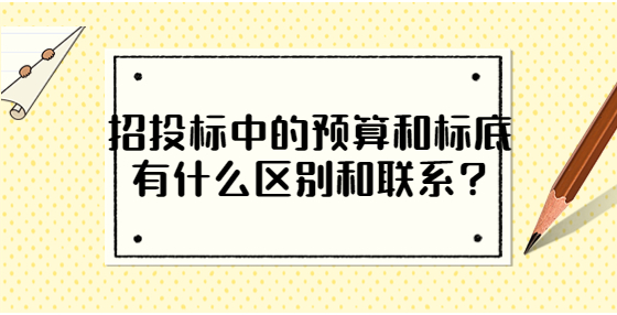 招投標中的預算和標底有什么區(qū)別和聯系?